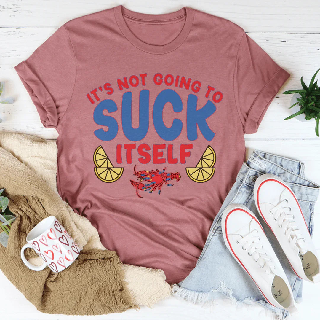 It's Not Going To Suck Itself Tee