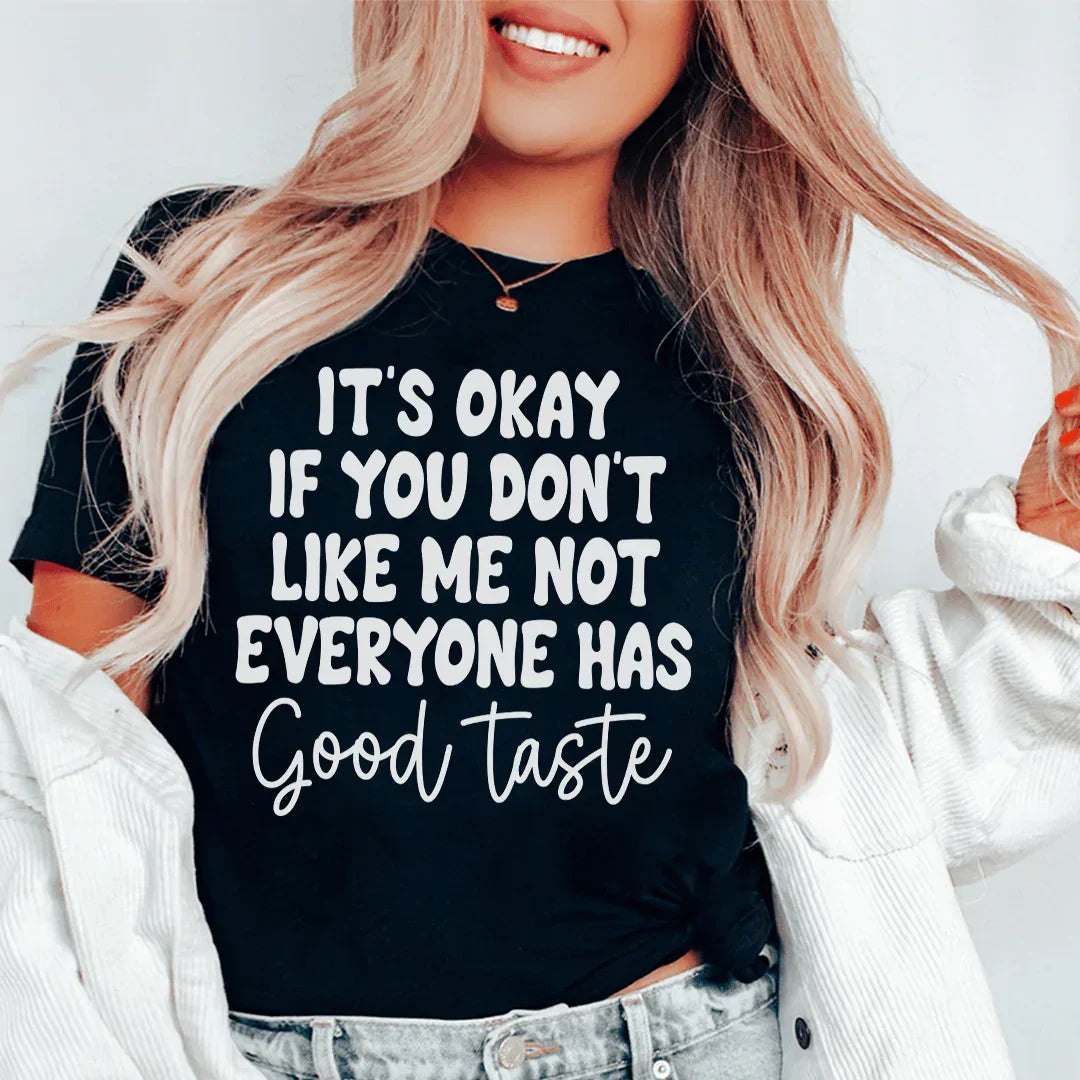 It's Okay If You Don't Like Me Not Everyone Has Good Taste Tee