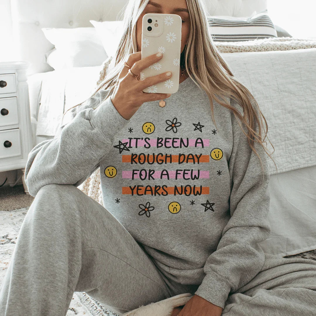 Its Been A Rough Day For A Few Years Now  Sweatshirt