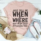 Just Tell Me When & Where Tee