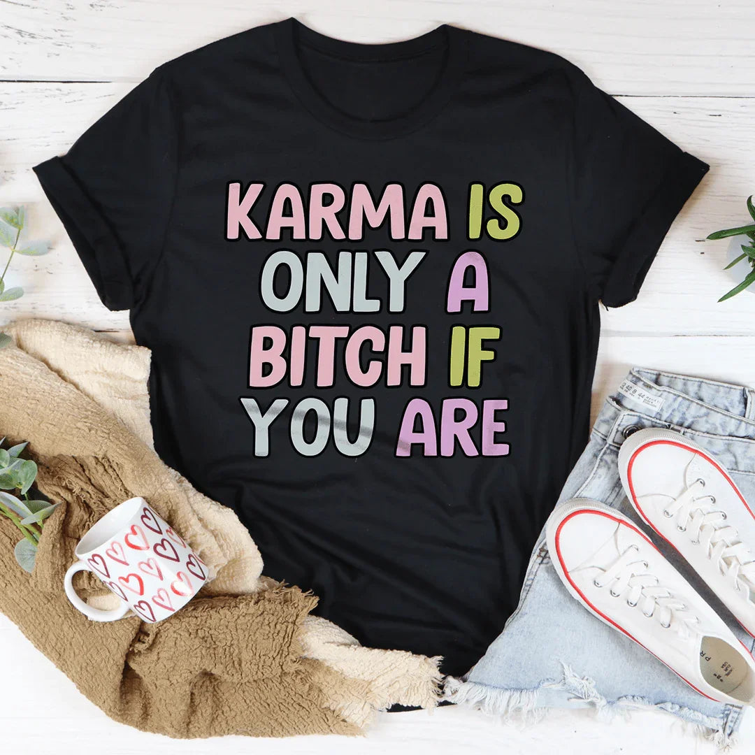Karma Is Only A B-tch If You Are Tee