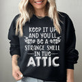 Keep It Up & You'll Be A Strange Smell In The Attic Sweatshirt