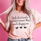 Kids Don't Need A Perfect Mama They Need A Happy One Tee