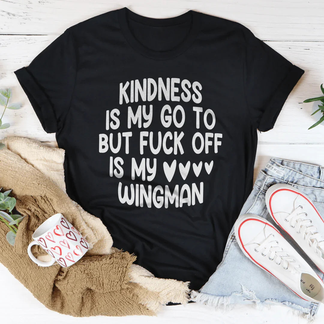 Kindness Is My Go To But F-ck Off Is My Wingman Tee