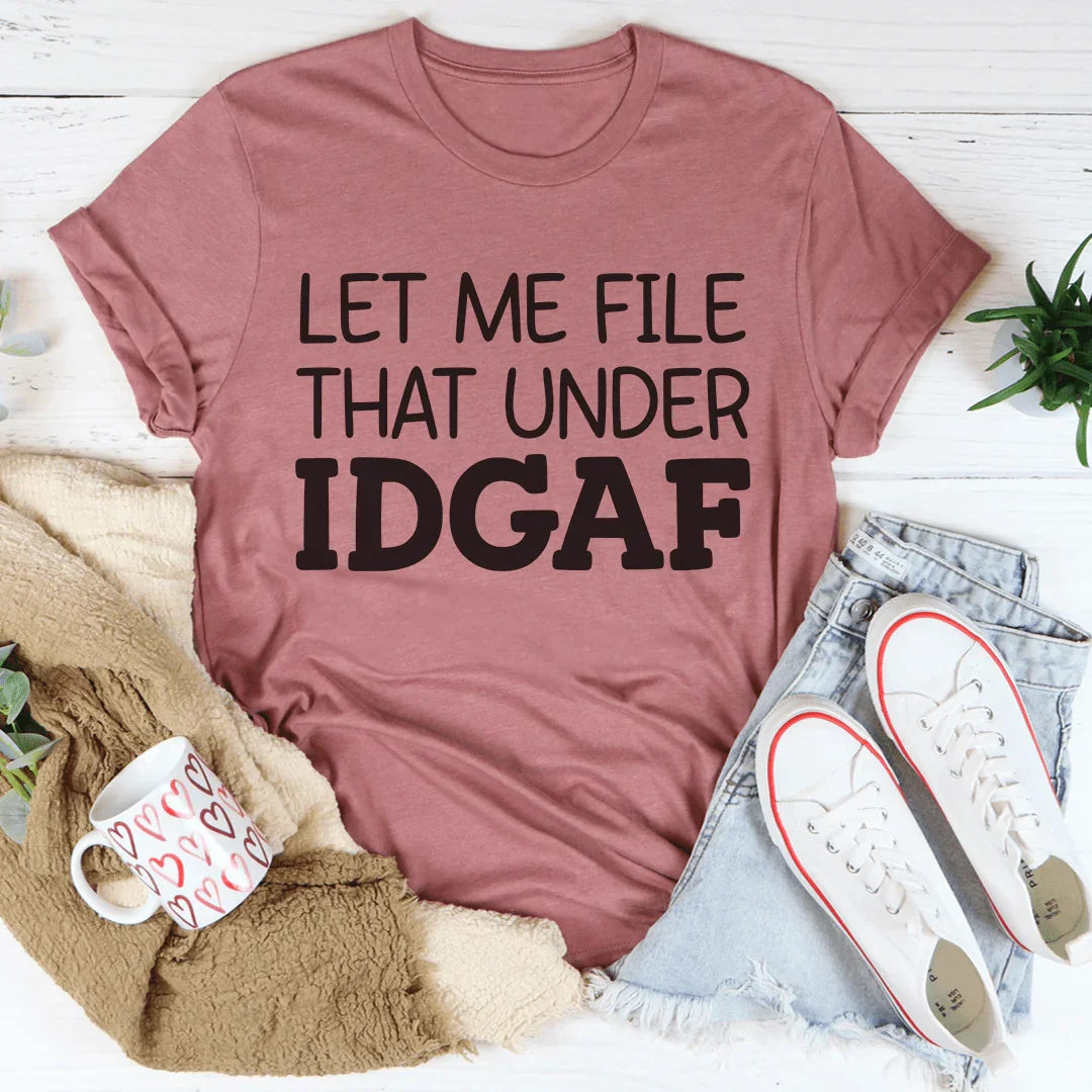 Let Me File That Under IDGAF Tee