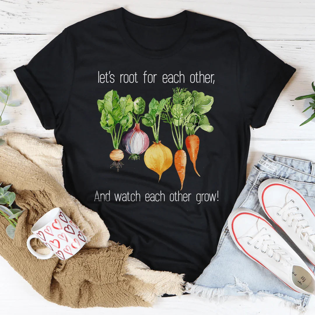 Let's Root For Each Other And Watch Each Other Grow Tee