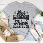 Let Whoever Think Whatever Tee
