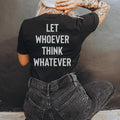 Let Whoever Think Whatever Tee