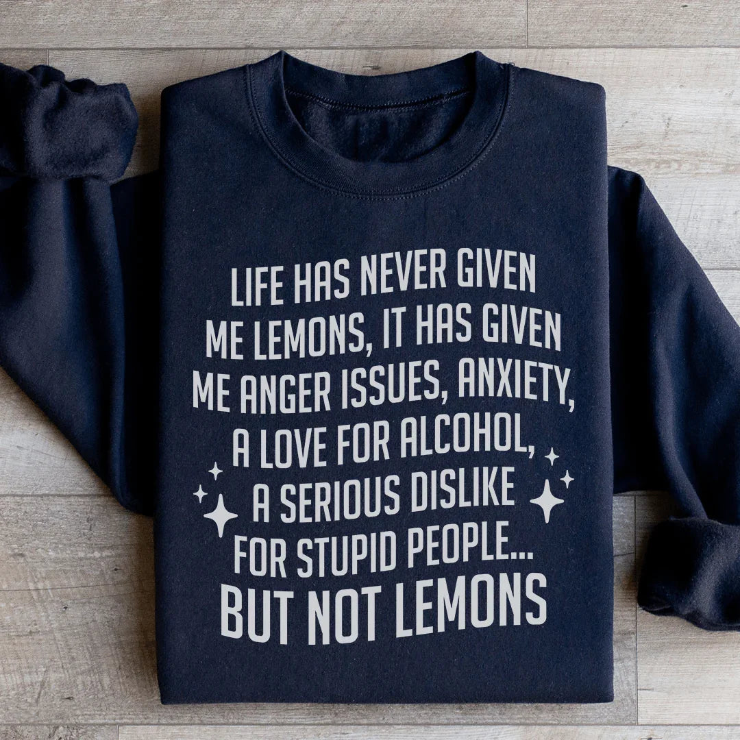 Life Has Never Given Me Lemons Sweatshirt