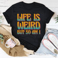 Life Is Weird But So Am I Tee