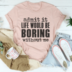 Life Would Be Boring Without Me Tee