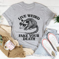 Live Weird Fake Your Death Tee