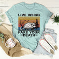 Live Weird Fake Your Death Tee