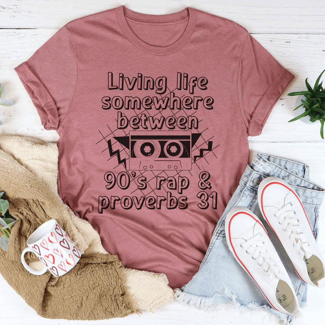 Living Life Somewhere Between 90's Rap And Proverbs 31 Tee
