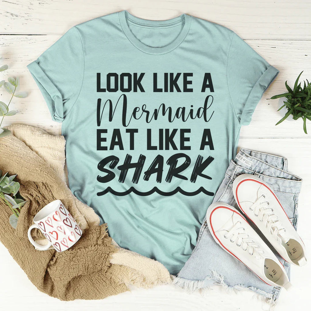 Look Like A Mermaid Eat Like A Shark Tee