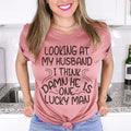 Looking At My Husband I Think Damn He Is A Lucky Man Tee