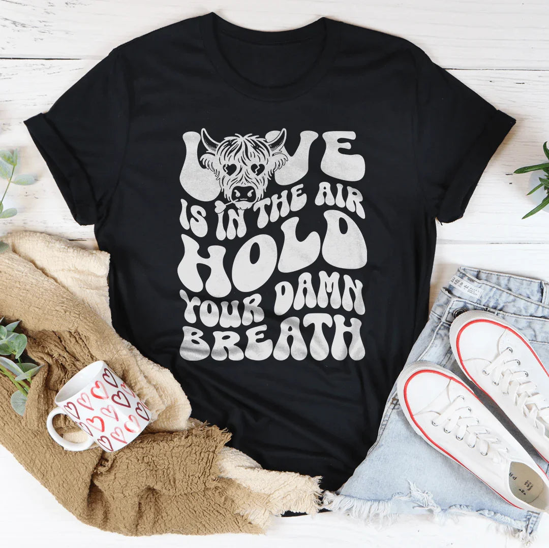 Love Is In The Air Hold Your Damn Breath Tee