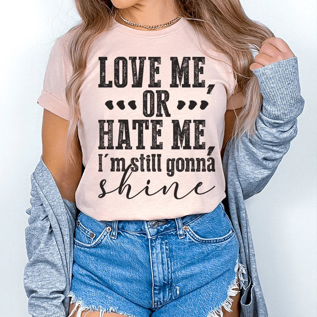 Love Me Or Hate Me I'm Still Gonna Shine Tee
