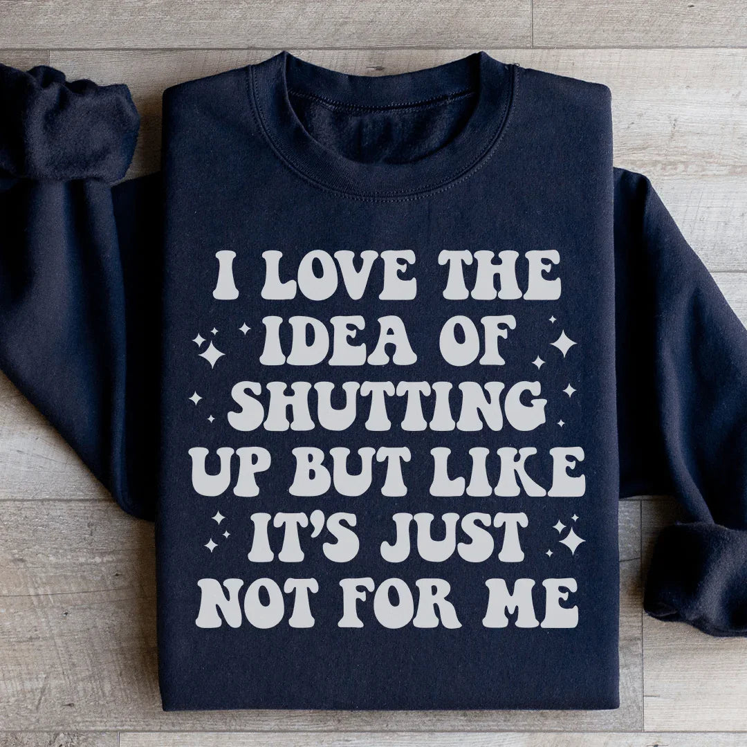 Love The Idea Of Shutting Up Sweatshirt