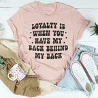 Loyalty Is When You Have My Back Tee
