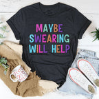 Maybe Swearing Will Help Tee