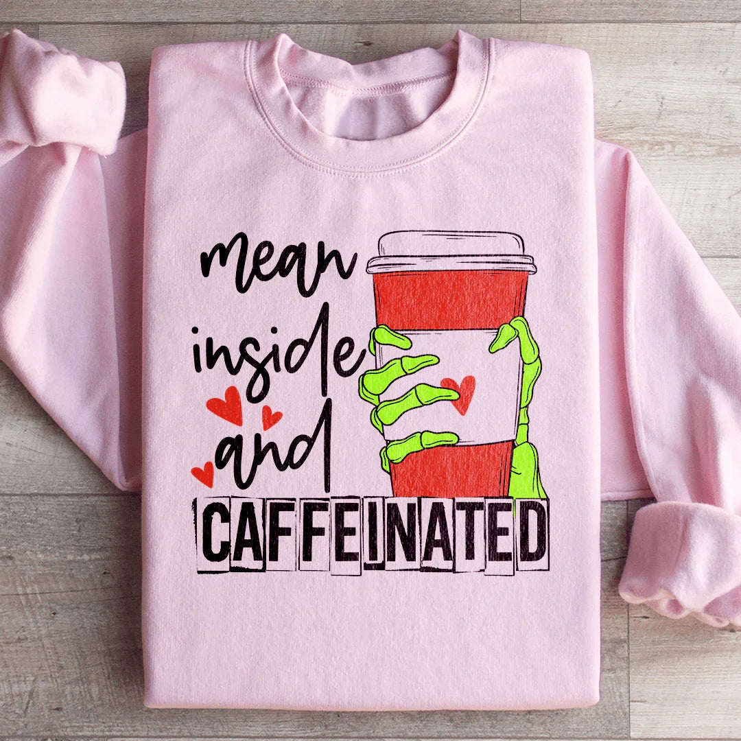 Mean Inside And Caffeinated Sweatshirt