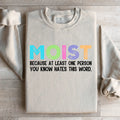 Moist Because At Least One Person You Know Hates This Word Sweatshirt