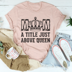 Mom A Title Just Above Queen Tee