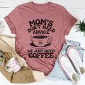 Mom's Don't Need Advice We Just Need Coffee Tee