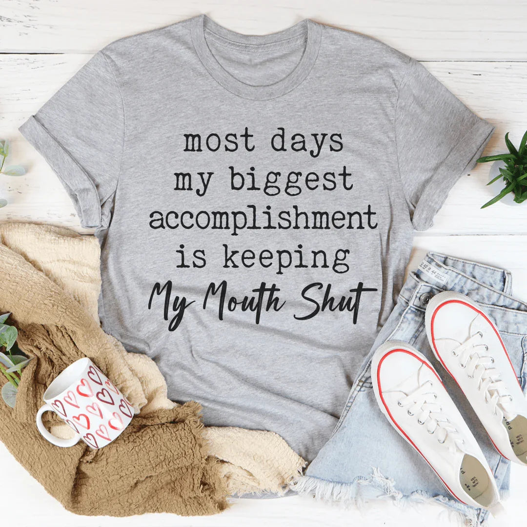 Most Days My Biggest Accomplishment Is Keeping My Mouth Shut Tee