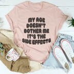 My Age Doesn't Bother Me It's The Side Effects Tee