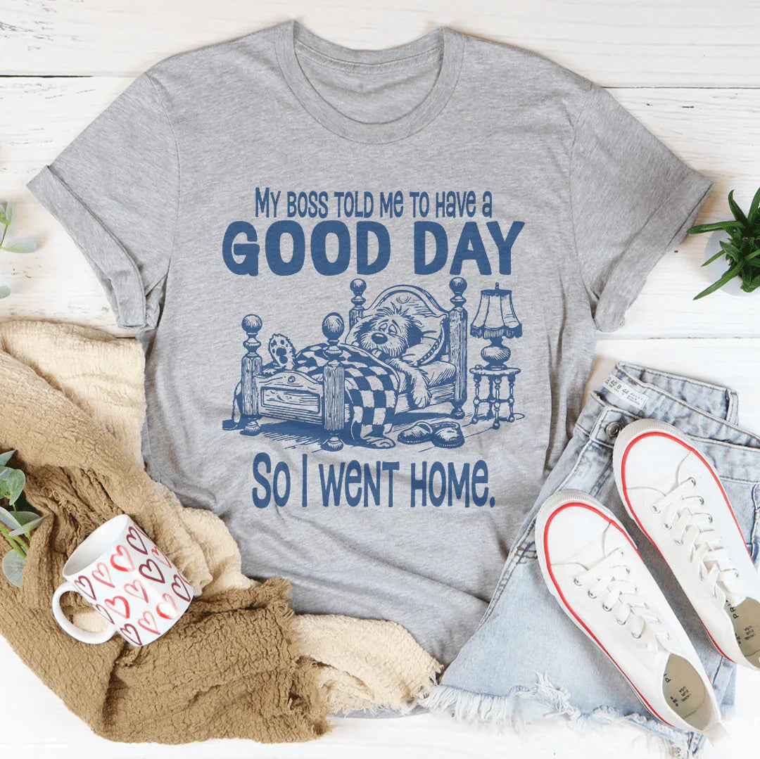 My Boss Told Me To Have A Good Day Tee