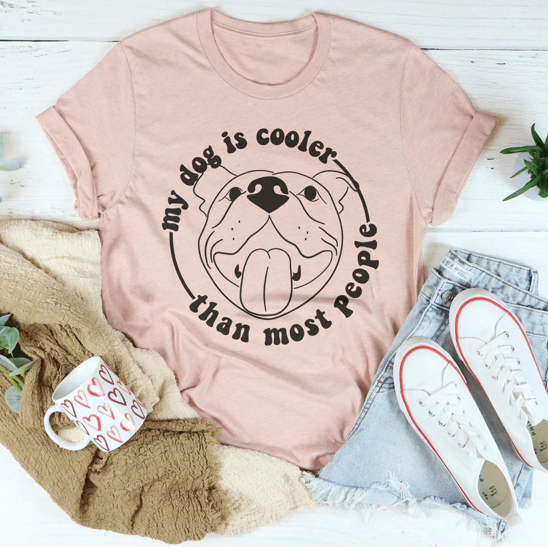 My Dog Is Cooler Than Most People Tee