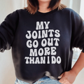 My Joints Go Out More Than I Do Sweatshirt