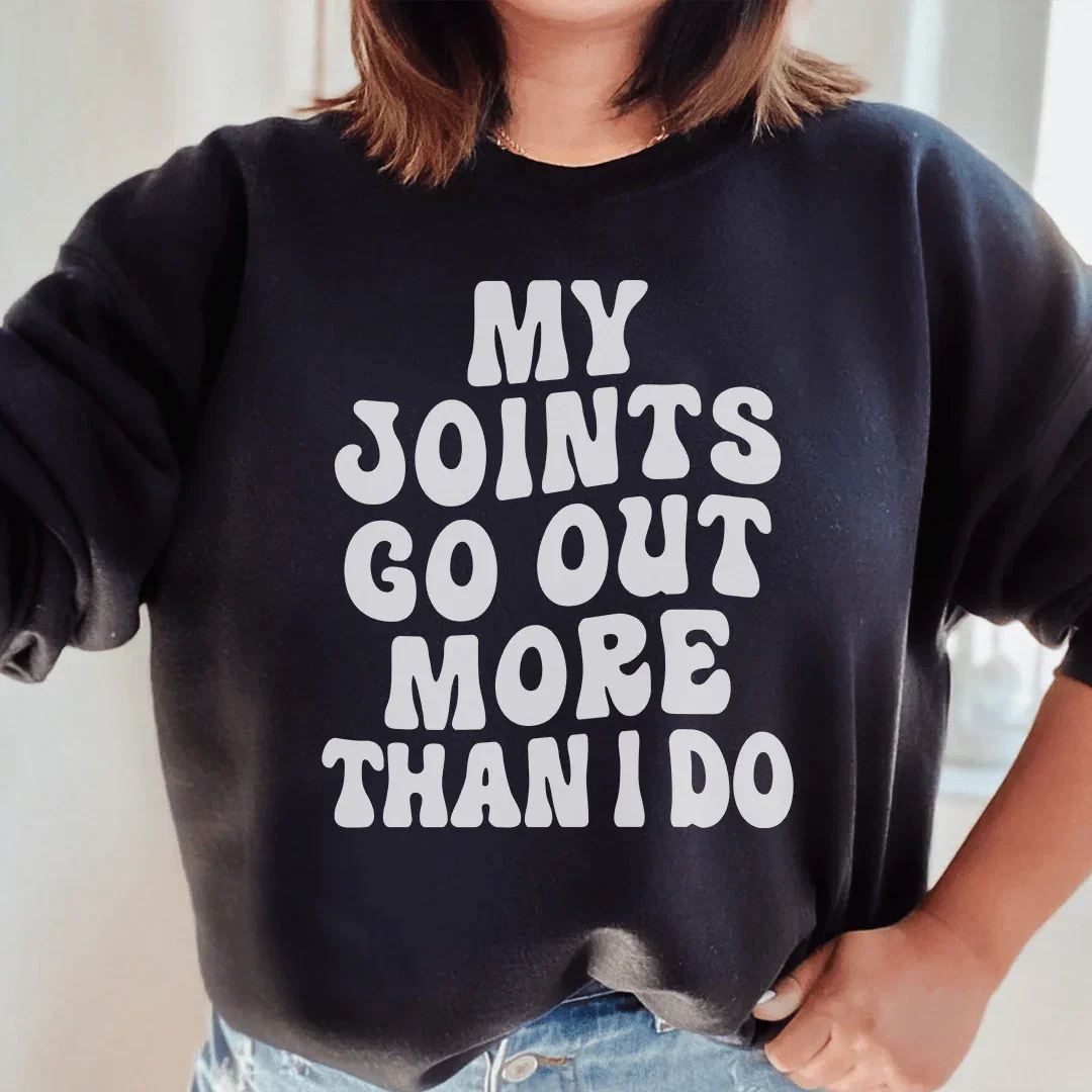 My Joints Go Out More Than I Do Sweatshirt