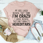 My Kids Laugh Because They Think I'm Crazy I Laugh Because They Don't Know It's Hereditary Tee