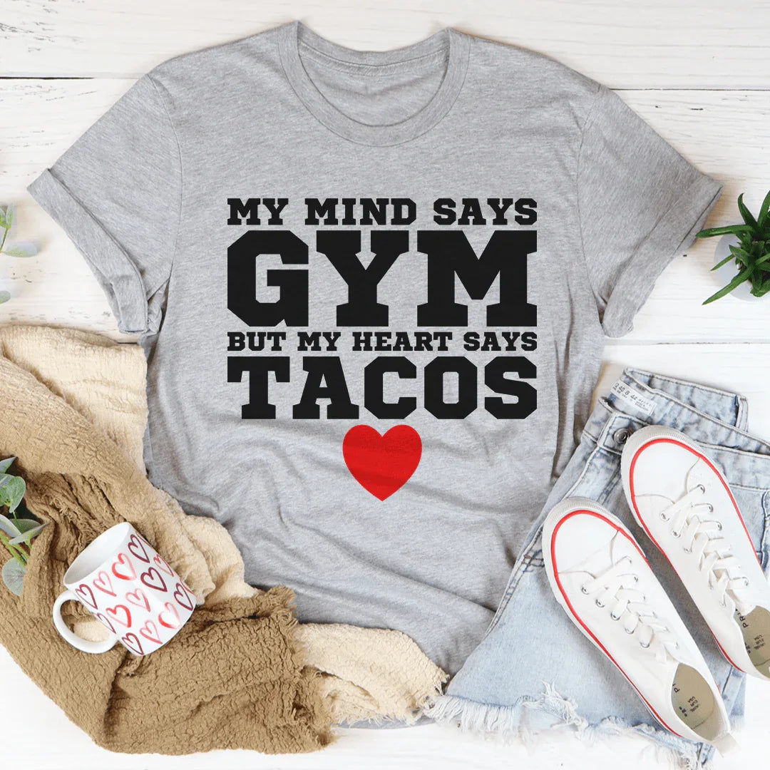 My Mind Says Gym But My Heart Says Tacos Tee