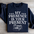 My Presence Is Your Present Sweatshirt