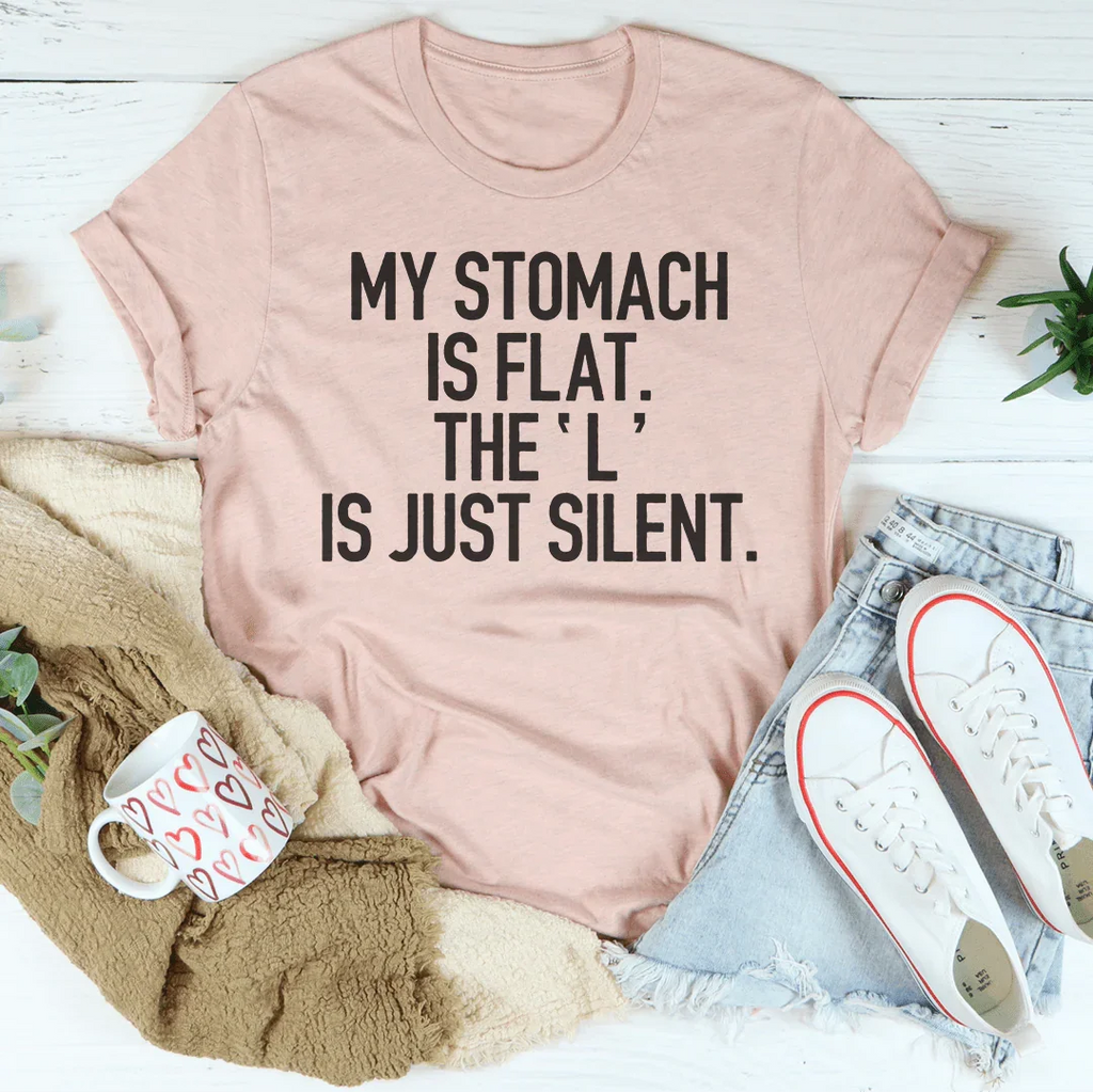 My Stomach Is Flat The L Is Just Silent Tee