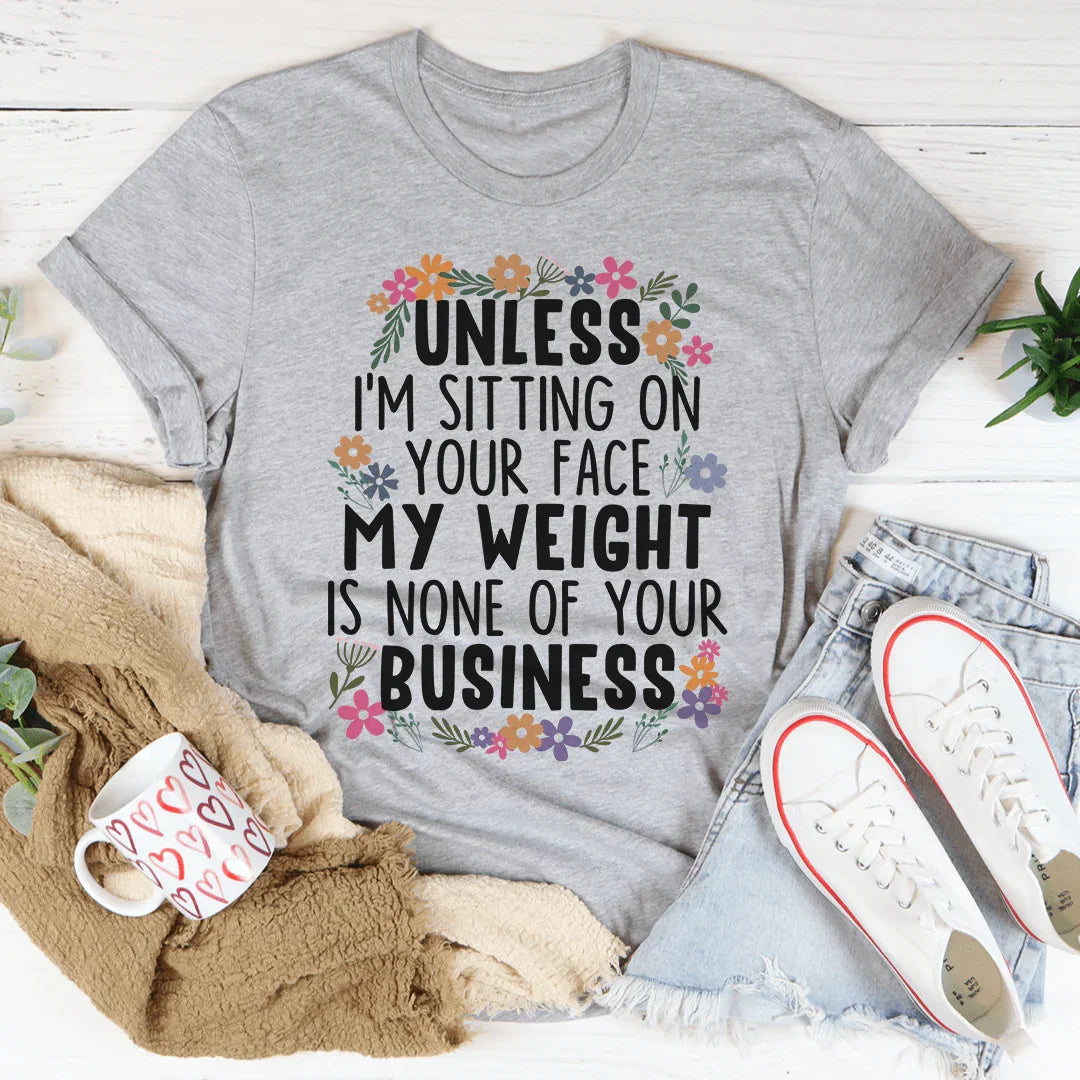 My Weight Is None Of Your Business Tee