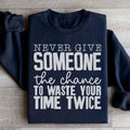 Never Give Someone The Chance To Waste Your Time Twice Sweatshirt