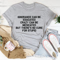 No Cure For Stupid Tee