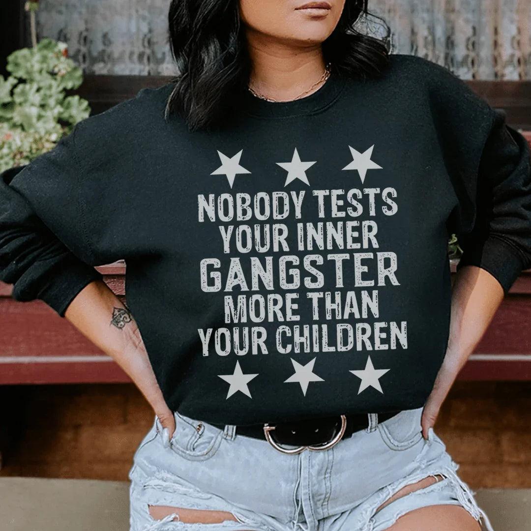 Nobody Tests Your Inner Gangster More Then Your Children Sweatshirt