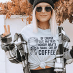 Nobody Wants A Small Cup Of Coffee Tee