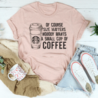 Nobody Wants A Small Cup Of Coffee Tee