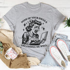None Of Your Emails Are Finding Me Well Tee