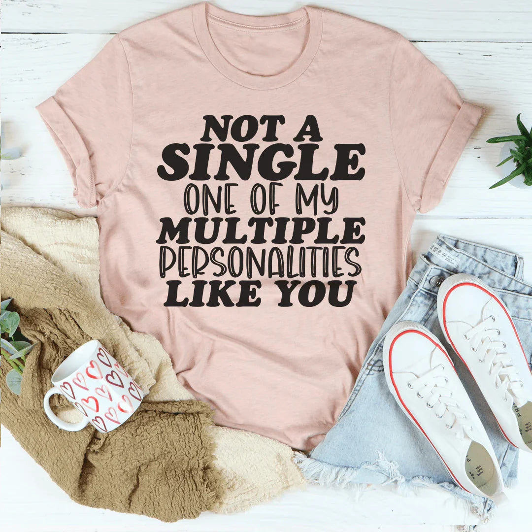Not A Single One Of My Multiple Personalities Like You Tee