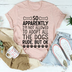 Not Allowed To Adopt All The Dogs Tee