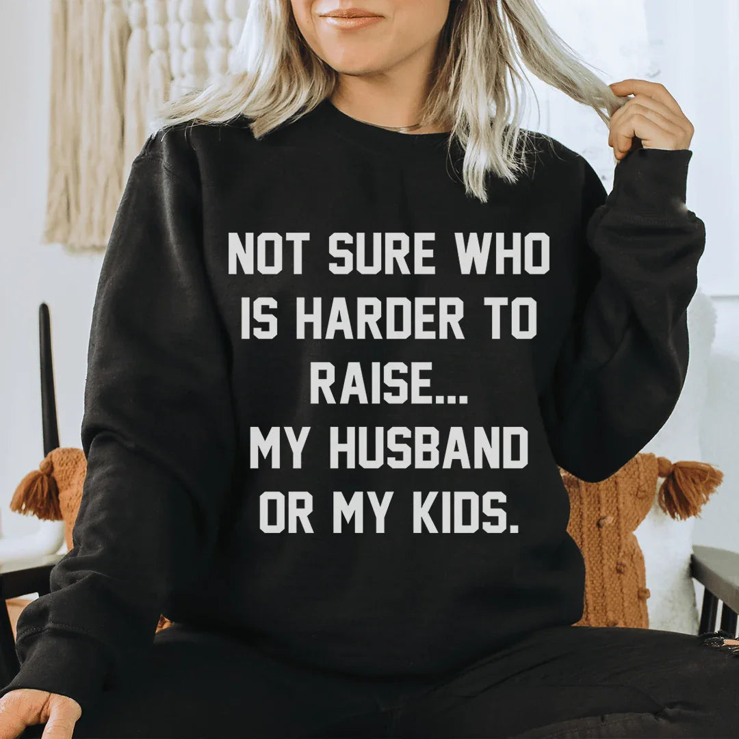 Not Sure Who Is Harder To Raise Sweatshirt Sweatshirt