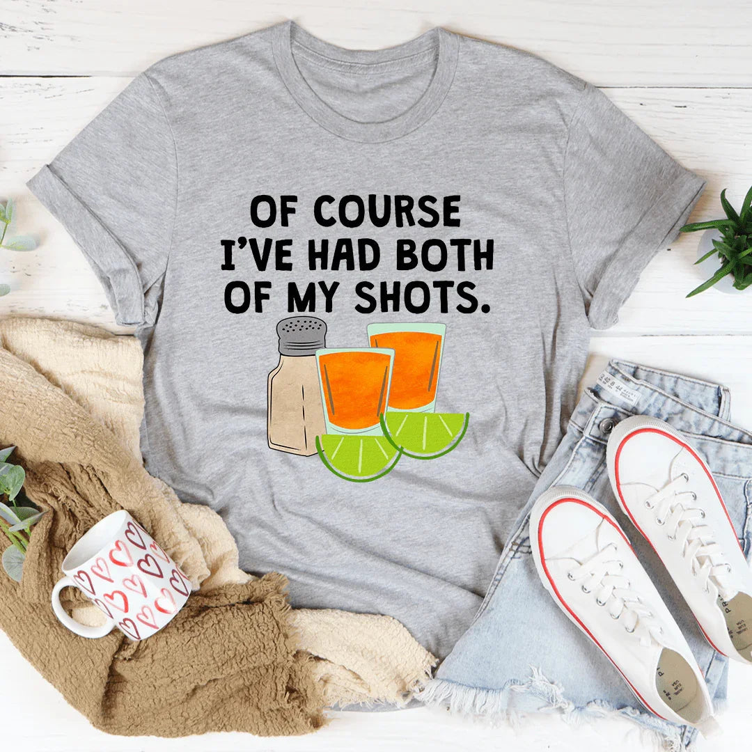 Of Course I've Had Both Of My Tequila Shots Tee